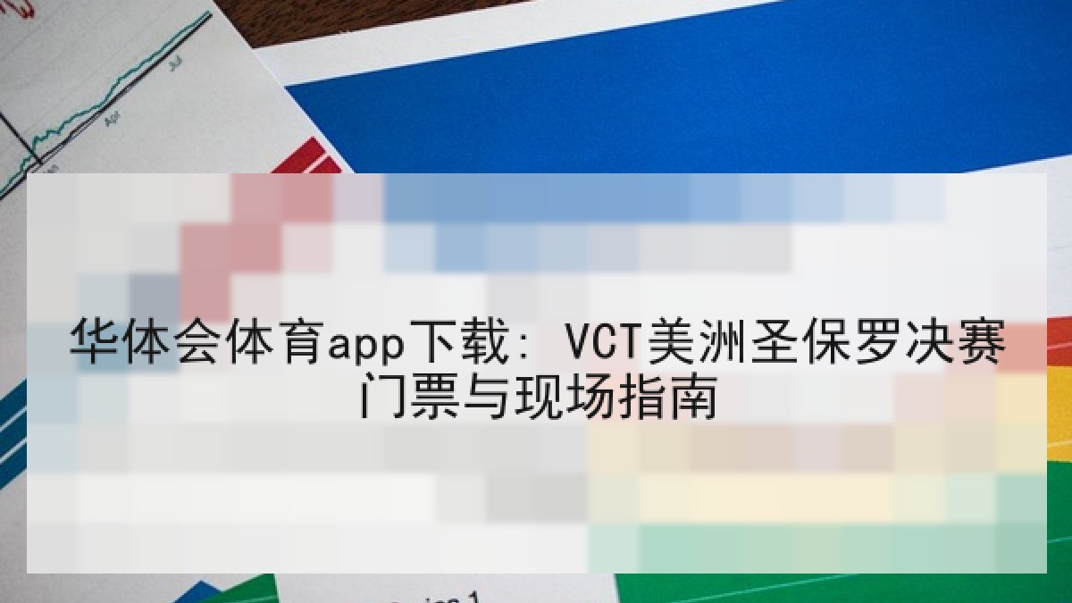 华体会体育app下载: VCT美洲圣保罗决赛门票与现场指南 华体会体育app下载: VCT美洲圣保罗决赛门票与现场指南