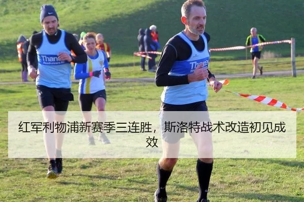 红军利物浦新赛季三连胜，斯洛特战术改造初见成效